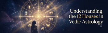 Understanding the 12 Houses in Vedic Astrology